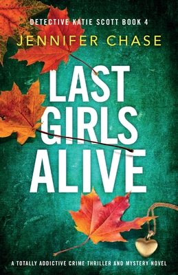 Last Girls Alive: A totally addictive crime thriller and mystery novel - Jennifer Chase