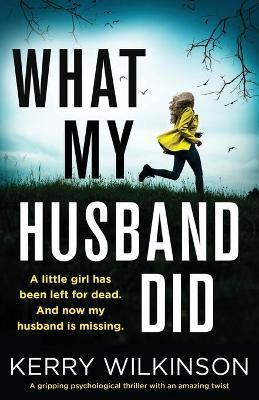 What My Husband Did: A gripping psychological thriller with an amazing twist - Kerry Wilkinson