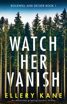 Watch Her Vanish: An absolutely gripping mystery thriller - Ellery A. Kane