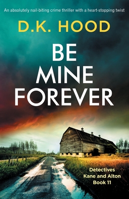 Be Mine Forever: An absolutely nail-biting crime thriller with a heart-stopping twist - D. K. Hood