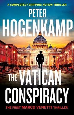 The Vatican Conspiracy: A completely gripping action thriller - Peter Hogenkamp