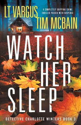 Watch Her Sleep: A completely gripping crime thriller packed with suspense - L. T. Vargus