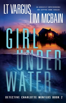 Girl Under Water: An absolutely unputdownable and gripping crime thriller - L. T. Vargus