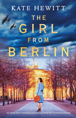 The Girl from Berlin: An utterly heart-wrenching and gripping World War Two historical novel - Kate Hewitt