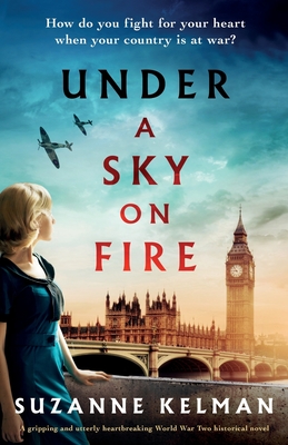 Under a Sky on Fire: A gripping and utterly heartbreaking WW2 historical novel - Suzanne Kelman