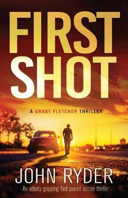 First Shot: An utterly gripping fast-paced action thriller - John Ryder