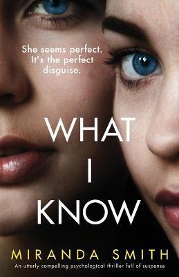 What I Know: An utterly compelling psychological thriller full of suspense - Miranda Smith