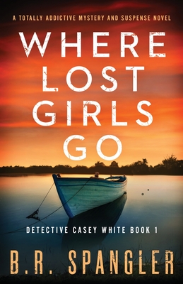 Where Lost Girls Go: A totally addictive mystery and suspense novel - B. R. Spangler