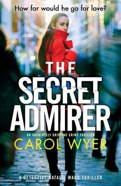 Poza produsului The Secret Admirer: An absolutely gripping crime thriller - Carol Wyer