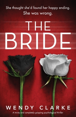 The Bride: A twisty and completely gripping psychological thriller - Wendy Clarke