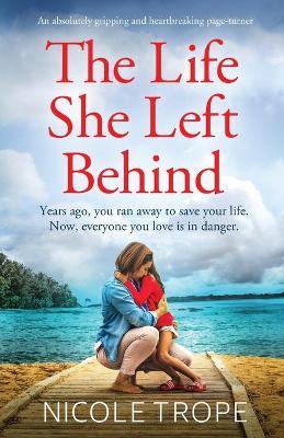 The Life She Left Behind: An absolutely gripping and heartbreaking page turner - Nicole Trope