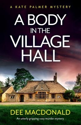 A Body in the Village Hall: An utterly gripping cozy murder mystery - Dee Macdonald