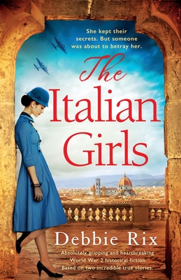 The Italian Girls: Absolutely gripping and heartbreaking World War 2 historical fiction - Debbie Rix