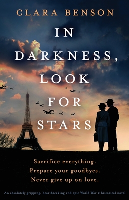In Darkness, Look for Stars: An absolutely gripping, heartbreaking and epic World War 2 historical novel - Clara Benson