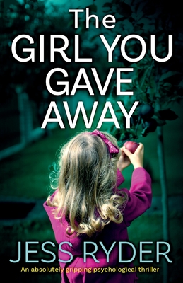 The Girl You Gave Away: An absolutely gripping psychological thriller - Jess Ryder