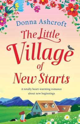 The Little Village of New Starts: A totally heartwarming romance about new beginnings - Donna Ashcroft