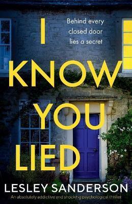 I Know You Lied: An absolutely addictive and shocking psychological thriller - Lesley Sanderson