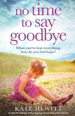 No Time to Say Goodbye: A heartbreaking and gripping emotional page turner - Kate Hewitt