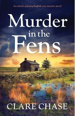 Murder in the Fens: An utterly addictive English cozy mystery novel - Clare Chase