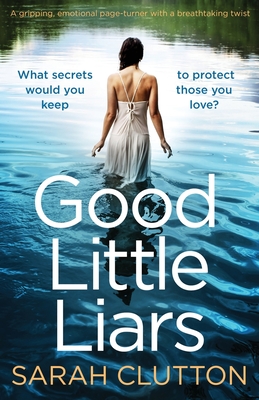 Coperta cărții 'Good Little Liars: A gripping, emotional page turner with a breathtaking twist - Sarah Clutton'