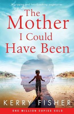 The Mother I Could Have Been: A gripping and heartbreaking page turner - Kerry Fisher