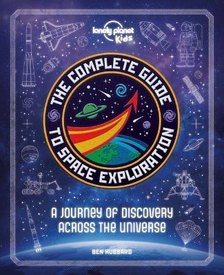 The Complete Guide to Space Exploration - Lonely Planet Kids