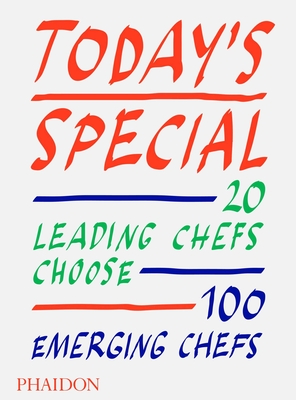 Today's Special: 20 Leading Chefs Choose 100 Emerging Chefs - Phaidon Editors