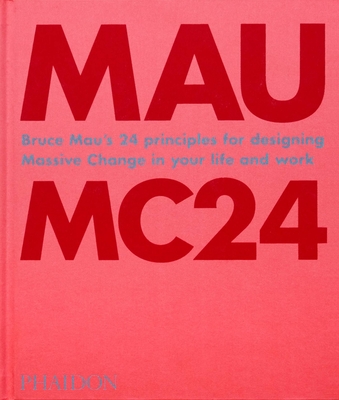 Bruce Mau: Mc24: Bruce Mau's 24 Principles for Designing Massive Change in Your Life and Work - Bruce Mau
