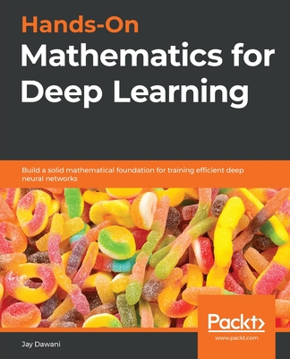 Hands-On Mathematics for Deep Learning: Build a solid mathematical foundation for training efficient deep neural networks - Jay Dawani