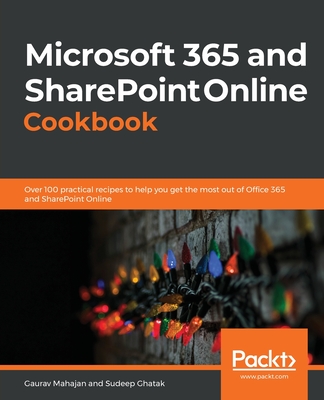 Microsoft 365 and SharePoint Online Cookbook: Over 100 actionable recipes to help you perform everyday tasks effectively in Microsoft 365 - Gaurav Mahajan