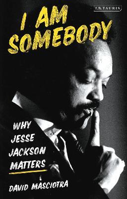 I Am Somebody: Why Jesse Jackson Matters - David Masciotra