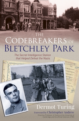 The Codebreakers of Bletchley Park: The Secret Intelligence Station That Helped Defeat the Nazis - John Dermot Turing