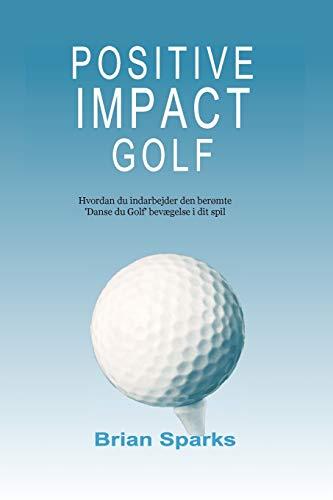 Positive Impact Golf: Hvordan du indarbejder den ber�mte 'Danse du Golf' bev�gelse i dit spil - Brian Sparks