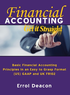 Financial Accounting Get it Straight: Basic Financial Accounting Principles in an easy to Grasp format. (US) GAAP and (UK) FRS 102 - Errol Deacon