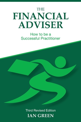 The Financial Adviser: How to be a Successful Practitioner - Ian Green
