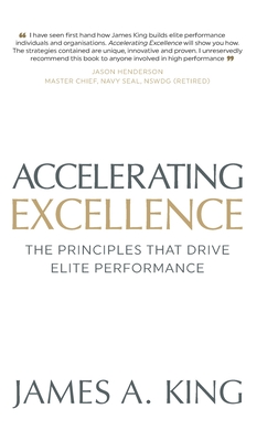 Accelerating Excellence: The Principles that Drive Elite Performance - James A. King