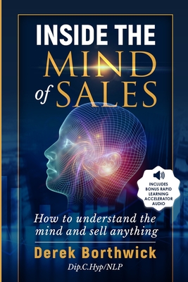 Inside The Mind of Sales: How To Understand The Mind And Sell Anything - Derek Borthwick