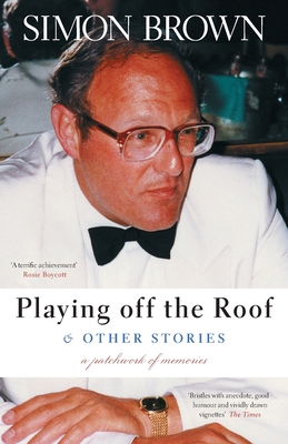 Playing Off The Roof & Other Stories: A patchwork of memories - Simon Brown