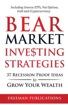Bear Market Investing Strategies: 37 Recession-Proof Ideas to Grow Your Wealth Including Inverse ETFs, Put Options, Gold & Cryptocurrency - Freeman Publications