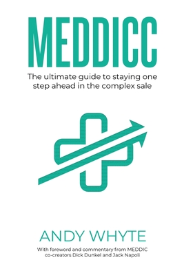 Meddicc: The ultimate guide to staying one step ahead in the complex sale - Andy Whyte