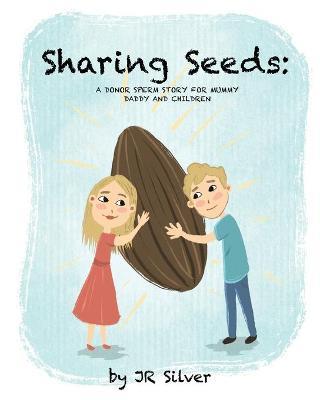 Sharing Seeds: A donor sperm story for mummy, daddy and children - Jr. Silver