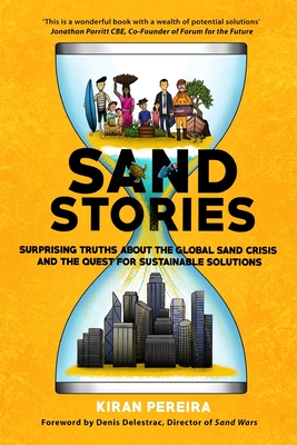 Sand Stories: Surprising Truths about the Global Sand Crisis and the Quest for Sustainable Solutions - Kiran Pereira