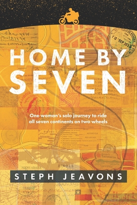Coperta cărții 'Home By Seven: One woman's solo journey to ride all seven continents on two wheels - Steph Jeavons'