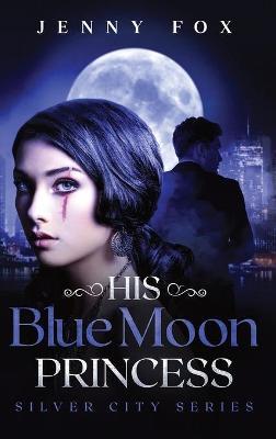 His Blue Moon Princess: The Silver City Series - Jenny Fox
