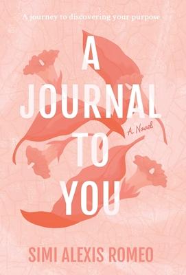 A Journal To You: A journey to discovering your purpose - Simi Alexis Romeo