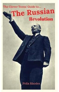 Coperta cărții 'The Clever Teens' Guide to the Russian Revolution - Felix Rhodes'