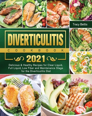 Diverticulitis Cookbook 2021: Delicious & Healthy Recipes for Clear Liquid, Full Liquid, Low Fiber and Maintenance Stage for the Diverticulitis Diet - Tracy Bettis