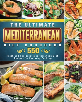 The Ultimate Mediterranean Diet Cookbook: 550 Fresh and Foolproof Mediterranean Diet Recipes for Everyday Cooking - William Dean