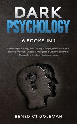 Dark Psychology 6 Books in 1: Introducing Psychology, How To Analyze People, Manipulation, Dark Psychology Secrets, Emotional Intelligence & Cogniti - Benedict Goleman