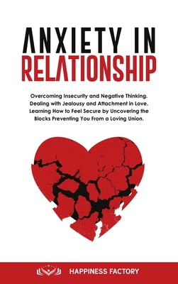 Anxiety In Relationship: Overcoming Insecurity and Negative Thinking. Dealing with Jealousy and Attachment in Love. How to Feel Secure by Uncov - Happiness Factory